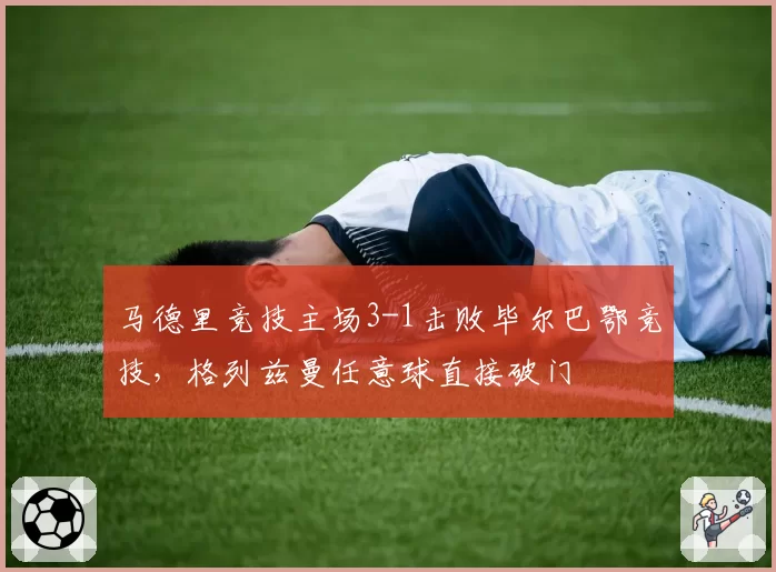 马德里竞技主场3-1击败毕尔巴鄂竞技，格列兹曼任意球直接破门