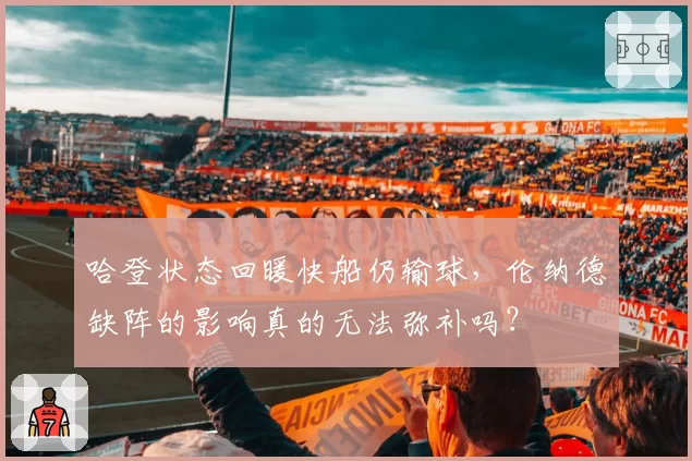哈登状态回暖快船仍输球,伦纳德缺阵的影响真的无法弥补吗?