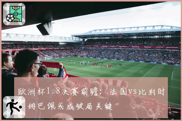 欧洲杯1_8决赛前瞻：法国vs比利时，姆巴佩或成破局关键