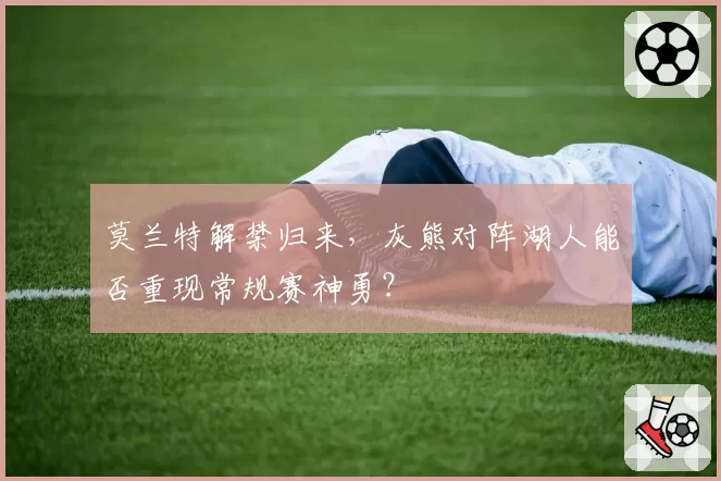 莫兰特解禁归来,灰熊对阵湖人能否重现常规赛神勇?